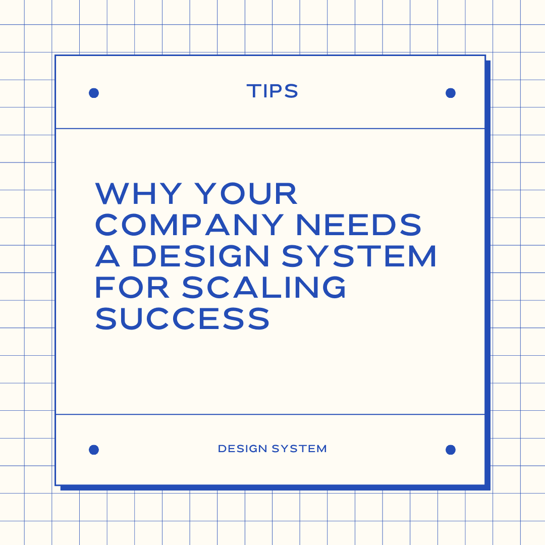 Why Your Company Needs a Design System for Scaling Success